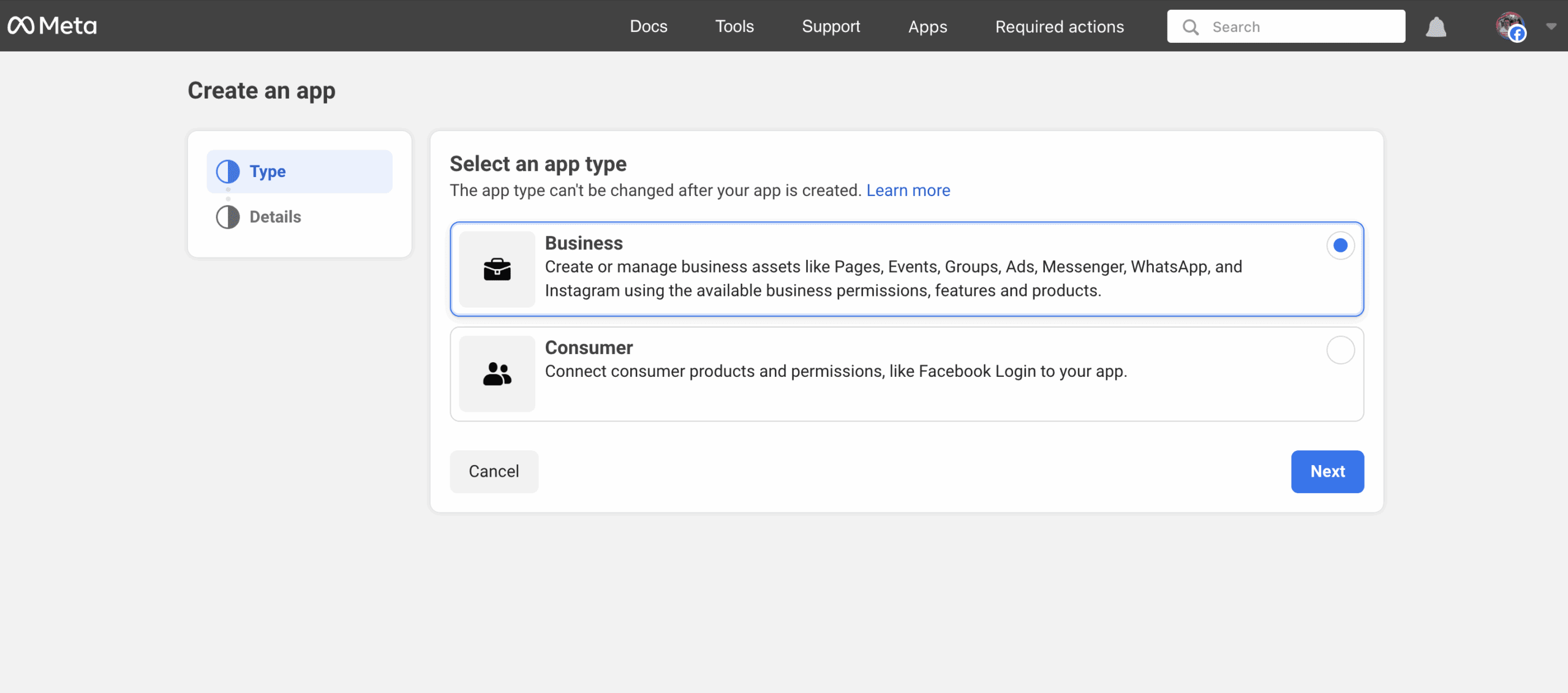 Meta Developer portal showing the first step of the "Create an app" process, titled "Select an app type." Two options are available: 1. Business (selected): For managing business assets like Pages, Events, Groups, Ads, Messenger, WhatsApp, and Instagram using business-related permissions and features.
2. Consumer: For connecting consumer products, such as Facebook Login.
The left panel highlights the current step "Type," followed by "Details." At the bottom are "Cancel" and "Next" buttons.